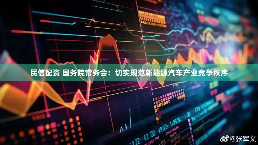 民信配资 国务院常务会：切实规范新能源汽车产业竞争秩序