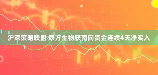 沪深策略联盟 康方生物获南向资金连续4天净买入